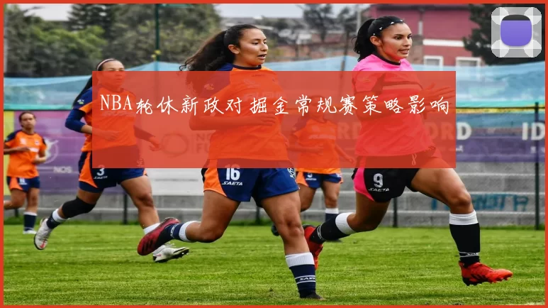 NBA轮休新政对掘金常规赛策略影响